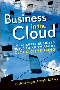 Business in the Cloud. What Every Business Needs to Know About Cloud Computing - Derek Hulitzky