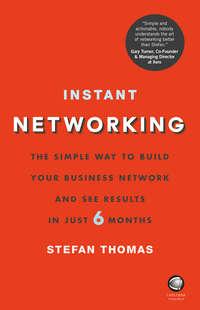 Instant Networking. The simple way to build your business network and see results in just 6 months - Stefan Thomas