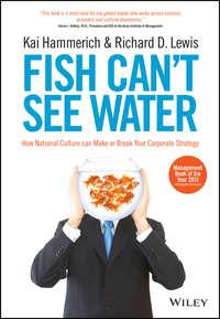 Fish Can′t See Water. How National Culture Can Make or Break Your Corporate Strategy - Kai Hammerich