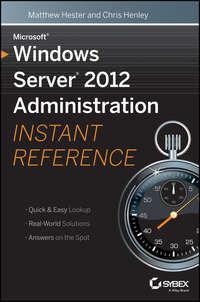 Microsoft Windows Server 2012 Administration Instant Reference - Matthew Hester