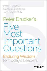 Peter Drucker′s Five Most Important Questions. Enduring Wisdom for Today′s Leaders - Питер Друкер