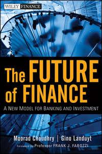 The Future of Finance. A New Model for Banking and Investment - Moorad Choudhry