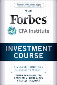 The Forbes / CFA Institute Investment Course. Timeless Principles for Building Wealth - Vahan Janjigian