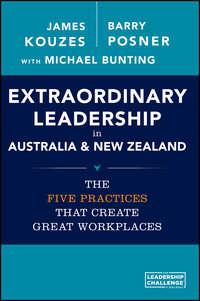 Extraordinary Leadership in Australia and New Zealand. The Five Practices that Create Great Workplaces - Джеймс Кузес