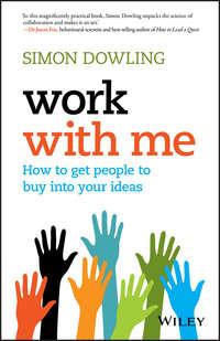 Work with Me. How to Get People to Buy into Your Ideas - Simon Dowling