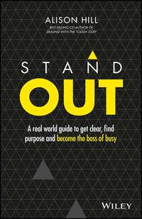 Stand Out. A Real World Guide to Get Clear, Find Purpose and Become the Boss of Busy - Alison Hill