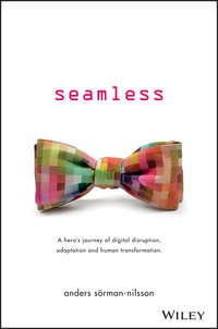 Seamless. A Hero′s Journey of Digital Disruption, Adaptation and Human Transformation - Anders Sorman-Nilsson