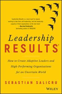 Leadership Results. How to Create Adaptive Leaders and High-Performing Organisations for an Uncertain World - Sebastian Salicru