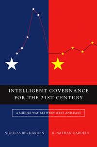 Intelligent Governance for the 21st Century. A Middle Way between West and East - Nicolas Berggruen