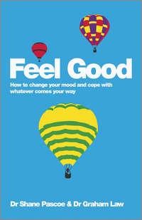 Feel Good. How to Change Your Mood and Cope with Whatever Comes Your Way - Shane Pascoe