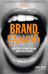 Brand Famous. How to get everyone talking about your business - Linzi Boyd