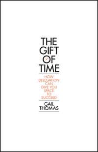 The Gift of Time. How Delegation Can Give you Space to Succeed - Gail Thomas