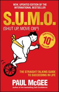 S.U.M.O (Shut Up, Move On). The Straight-Talking Guide to Succeeding in Life - Paul McGee