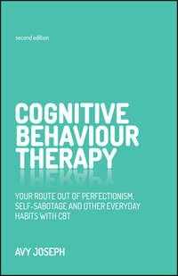 Cognitive Behaviour Therapy. Your route out of perfectionism, self-sabotage and other everyday habits with CBT - Avy Joseph