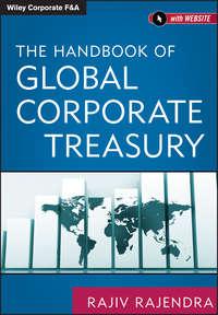 The Handbook of Global Corporate Treasury - Rajiv Rajendra