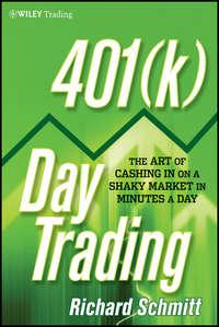 401(k) Day Trading. The Art of Cashing in on a Shaky Market in Minutes a Day - Richard Schmitt