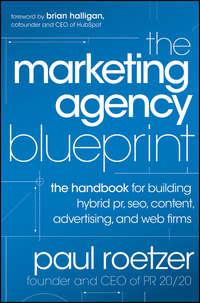 The Marketing Agency Blueprint. The Handbook for Building Hybrid PR, SEO, Content, Advertising, and Web Firms - Paul Roetzer