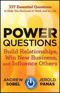 Power Questions. Build Relationships, Win New Business, and Influence Others - Andrew Sobel