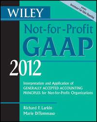 Wiley Not-for-Profit GAAP 2012. Interpretation and Application of Generally Accepted Accounting Principles - Marie DiTommaso