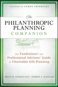 The Philanthropic Planning Companion. The Fundraisers′ and Professional Advisors′ Guide to Charitable Gift Planning - Laura Fredricks