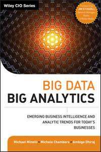 Big Data, Big Analytics. Emerging Business Intelligence and Analytic Trends for Today′s Businesses - Michael Minelli