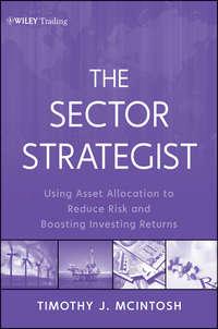 The Sector Strategist. Using New Asset Allocation Techniques to Reduce Risk and Improve Investment Returns - Timothy McIntosh