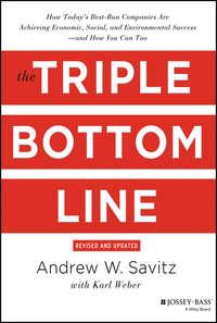 The Triple Bottom Line. How Today′s Best-Run Companies Are Achieving Economic, Social and Environmental Success - and How You Can Too - Andrew Savitz