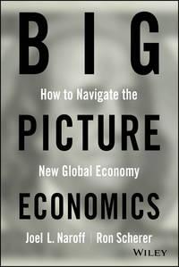 Big Picture Economics. How to Navigate the New Global Economy - Joel Naroff