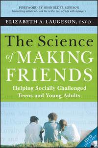 The Science of Making Friends. Helping Socially Challenged Teens and Young Adults - Elizabeth Laugeson