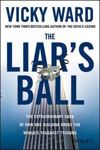 The Liar′s Ball. The Extraordinary Saga of How One Building Broke the World′s Toughest Tycoons - Vicky Ward