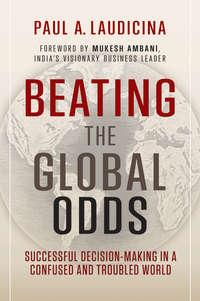 Beating the Global Odds. Successful Decision-making in a Confused and Troubled World - Paul Laudicina