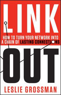 Link Out. How to Turn Your Network into a Chain of Lasting Connections - Leslie Grossman