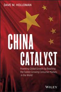 China Catalyst. Powering Global Growth by Reaching the Fastest Growing Consumer Market in the World - David Holloman