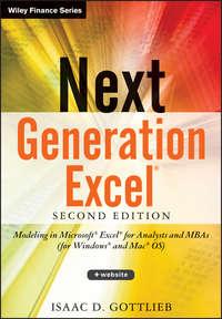 Next Generation Excel. Modeling In Excel For Analysts And MBAs (For MS Windows And Mac OS) - Isaac Gottlieb