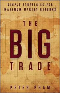 The Big Trade. Simple Strategies for Maximum Market Returns - Peter Pham