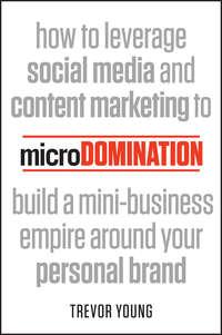 microDomination. How to leverage social media and content marketing to build a mini-business empire around your personal brand, Trevor  Young audiobook. ISDN28270959