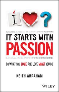 It Starts With Passion. Do What You Love and Love What You Do - Keith Abraham