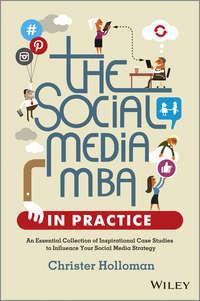 The Social Media MBA in Practice. An Essential Collection of Inspirational Case Studies to Influence your Social Media Strategy - Christer Holloman