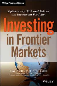 Investing in Frontier Markets. Opportunity, Risk and Role in an Investment Portfolio - Gavin Graham