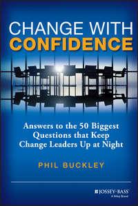 Change with Confidence. Answers to the 50 Biggest Questions that Keep Change Leaders Up at Night - Phil Buckley