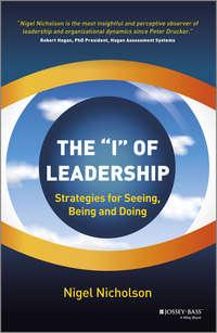 The I of Leadership. Strategies for Seeing, Being and Doing - Nigel Nicholson