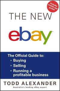 The New ebay. The Official Guide to Buying, Selling, Running a Profitable Business - Todd Alexander