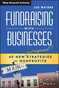 Fundraising with Businesses. 40 New (and Improved!) Strategies for Nonprofits - Joe Waters