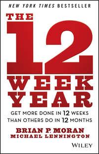 The 12 Week Year. Get More Done in 12 Weeks than Others Do in 12 Months - Michael Lennington