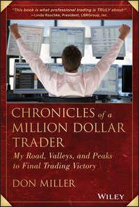 Chronicles of a Million Dollar Trader. My Road, Valleys, and Peaks to Final Trading Victory - Don Miller