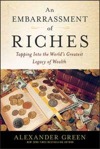 An Embarrassment of Riches. Tapping Into the World′s Greatest Legacy of Wealth - Alexander Green