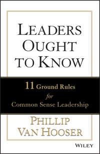 Leaders Ought to Know. 11 Ground Rules for Common Sense Leadership - Phillip Hooser