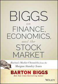 Biggs on Finance, Economics, and the Stock Market. Barton′s Market Chronicles from the Morgan Stanley Years - Биггс Бартон