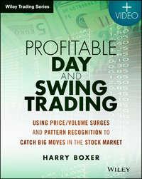 Profitable Day and Swing Trading. Using Price / Volume Surges and Pattern Recognition to Catch Big Moves in the Stock Market - Harry Boxer