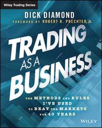 Trading as a Business. The Methods and Rules I′ve Used To Beat the Markets for 40 Years - Dick Diamond